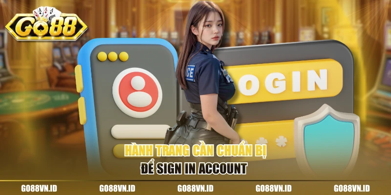 Hành trang cần chuẩn bị để sign in account 